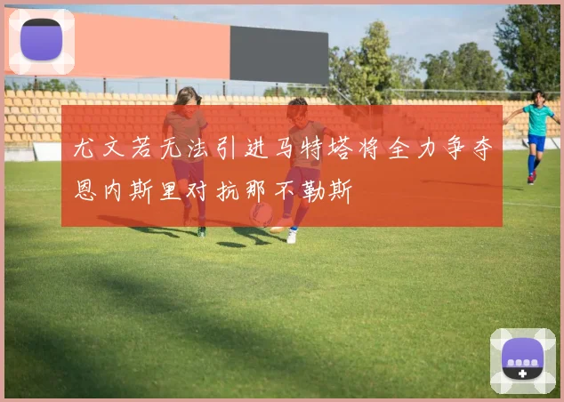 尤文若无法引进马特塔将全力争夺恩内斯里对抗那不勒斯