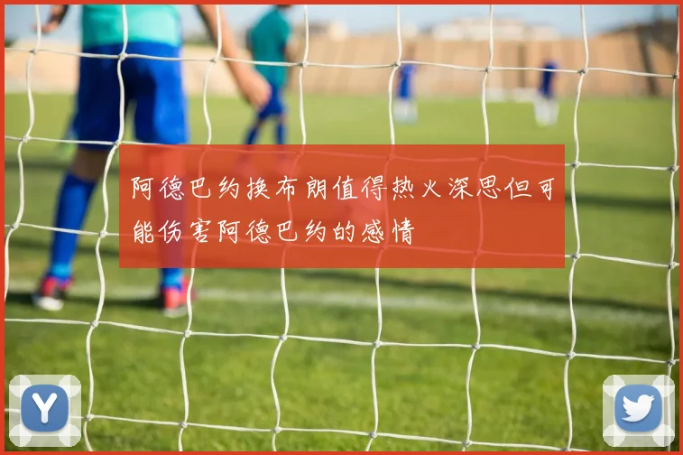阿德巴约换布朗值得热火深思但可能伤害阿德巴约的感情